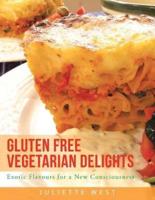 Gluten Free Vegetarian Delights: Exotic Flavours for a New Consciousness