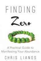 Finding Zero: A Practical Guide to Manifesting Your Abundance