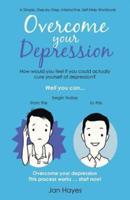 Overcome your Depression: A Simple, Step-by-Step, Interactive, Self-Help Workbook