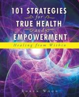 101 Strategies for True Health and Empowerment: Healing from Within