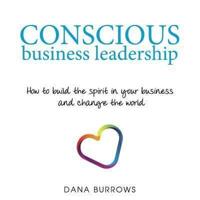 Conscious Business Leadership: How to build the spirit in your business and change the world