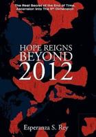 Hope Reigns - Beyond 2012: The Real Secret of the End of Time, Ascension Into the 5th Dimension