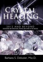 Crystal Healing: 2012 and Beyond Discovering and Using Rocks, Crystals and Stones in the New Age