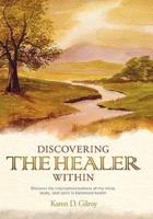 Discovering the Healer Within: Discover the Interconnectedness of the Mind, Body, and Spirit in Balanced Health