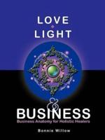 Love, Light & Business: Business Anatomy for Holistic Healers