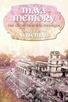 Maya Memory: The Glory That Was Palenque