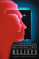 Breaking Free from the Tyranny of Beliefs: A Revolution in Consciousness