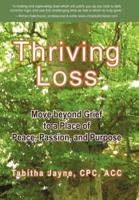 Thriving Loss: Move Beyond Grief to a Place of Peace, Passion and Purpose