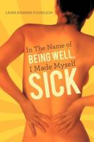 Sick: In the Name of Being Well, I Made Myself Sick