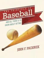 The Principle of Baseball: All There Is to Know about Hitting and More