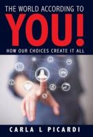 The World According to You!: How Our Choices Create It All