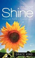 Give Yourself Permission to Shine: Through Faith I Found Love
