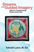 Dreams and Guided Imagery: Gifts for Transforming Illness and Crisis