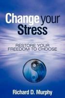 Change Your Stress: Restore Your Freedom to Choose