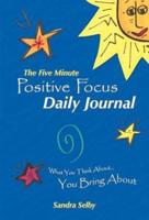 The Five Minute Positive Focus Daily Journal: What You Think About...You Bring about