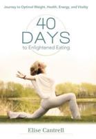 40 Days to Enlightened Eating: Journey to Optimal Weight, Health, Energy, and Vitality