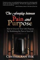 The Foreplay Between Pain and Purpose: How to Uncover Your Life's Purpose by Redefining the Pain in Your Life