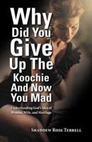 Why Did You Give Up the Koochie and Now You Mad: Understanding God's Idea of Woman, Wife, and Marriage