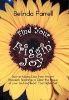 Find Your Friggin' Joy: Discover Missing Links from Ancient Hawaiian Teachings to Clean the Plaque of Your Soul and Reach Your Higher Self.