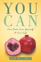 You Can: Love Food, Love Yourself, & Love Life