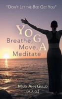 Yoga: Breathe, Move, Meditate: "Don't Let the Bed Get You"