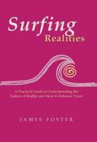 Surfing Realities: A Practical Guide to Understanding the Nature of Reality and How to Enhance Yours