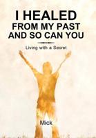 I Healed from My Past and So Can You: Living with a Secret