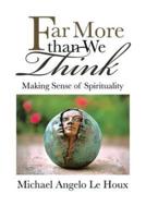 Far More Than We Think: Making Sense of Spirituality