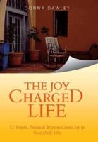 The Joy Charged Life: 52 Simple, Practical Ways to Create Joy in Your Daily Life