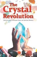 The Crystal Revolution: Quantum Keys to Personal Power and Spiritual Mastery