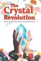 The Crystal Revolution: Quantum Keys to Personal Power and Spiritual Mastery