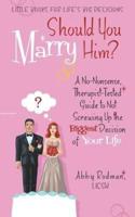 Should You Marry Him?: A No-Nonsense, Therapist-Tested Guide to Not Screwing Up the Biggest Decision of Your Life