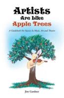 Artists Are Like Apple Trees: A Guidebook for Success in Music, Art and Theatre