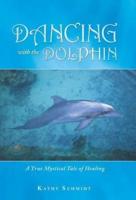 Dancing with the Dolphin: A True Mystical Tale of Healing
