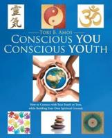 Conscious YOU Conscious YOUth: How to Connect with Your Youth or Teen, while Building Your Own Spiritual Ground.