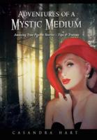 Adventures of a Mystic Medium: Amazing True Psychic Stories - Tips & Truisms
