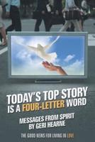 Today's Top Story Is a Four-Letter Word: Messages from Spirit: The Good News for Living in Love