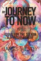 My Journey to Now, Plus Tools for the Seeker: A Spiritual Memoir