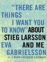 "There Are Things I Want You to Know" About Stieg Larsson and Me