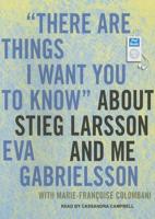 "There Are Things I Want You to Know" About Stieg Larsson and Me