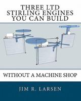 Three Ltd Stirling Engines You Can Build Without a Machine Shop