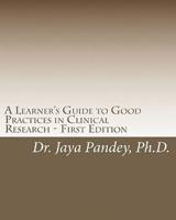 A Learner's Guide to Good Practices in Clinical Research - First Edition