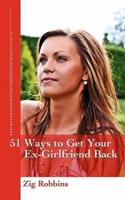 51 Ways to Get your Ex-Girlfriend Back: Useful and Practical Ideas to Help Get Back Together With Your Girl, Mend your Broken Heart, Be Happier and Move Towards True Love Again.
