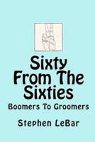 Sixty From The Sixties: Boomers To Groomers