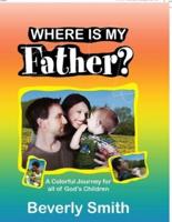 Where Is My Father?: A Colorful Journey for All of God's Children