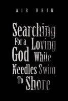 Searching For a Loving God While Needles Swim To Shore