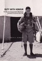 Duty with Honour: the Story of a Young Canadian with Bomber Command in the Second World War: The Story of a Young Canadian with Bomber Command in the Second World War