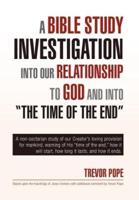 A Bible Study Investigation Into Our Relationship to God and Into the Time of the End
