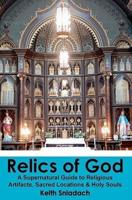 Relics of God: A Supernatural Guide to Religious Artifacts, Sacred Locations & Holy Souls