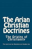 The Arian Christian Doctrines